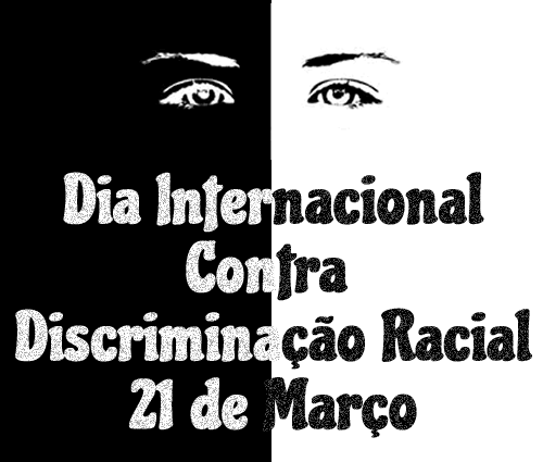 21 de Março – Dia Internacional contra a Discriminação Racial